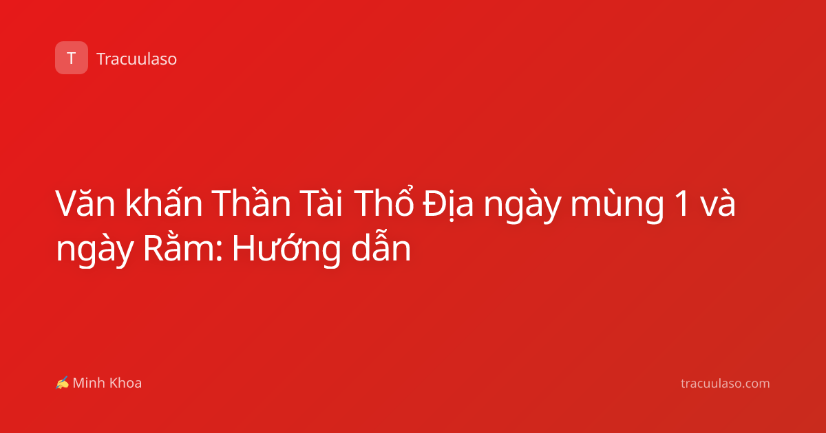 Văn khấn Thần Tài Thổ Địa ngày mùng 1 và ngày Rằm: Hướng dẫn