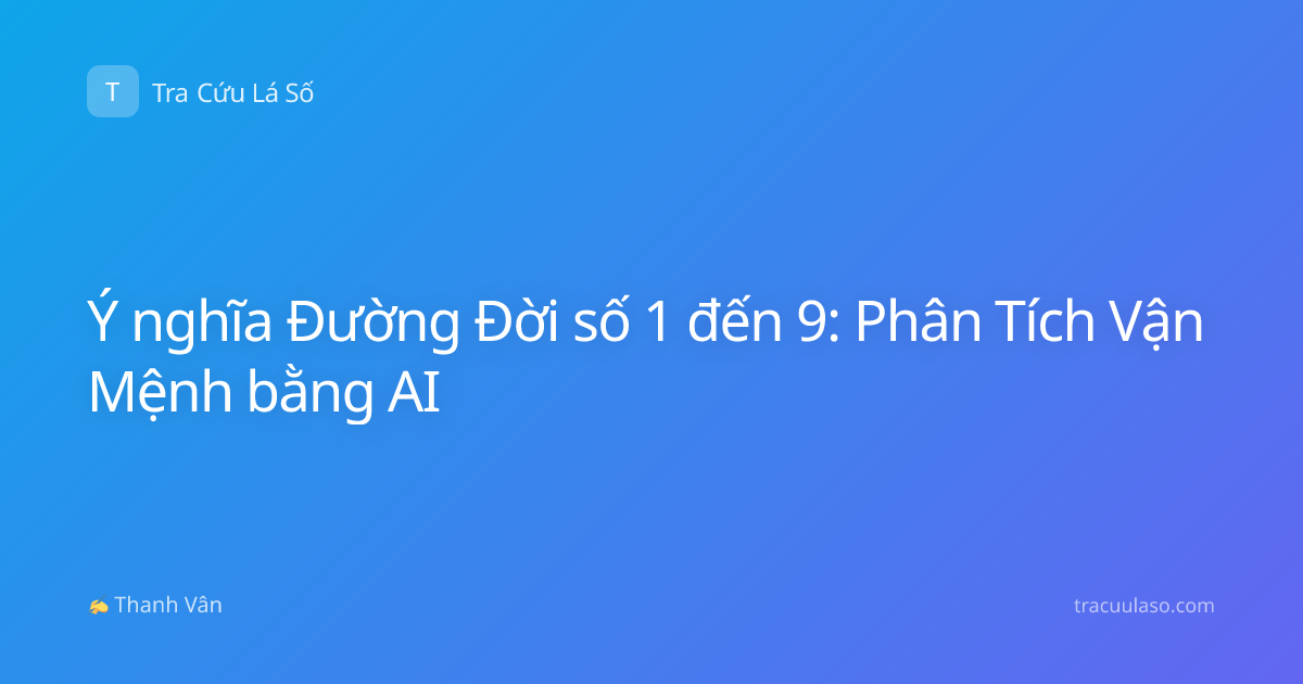 Ý nghĩa Đường Đời số 1 đến 9: Phân Tích Vận Mệnh bằng AI