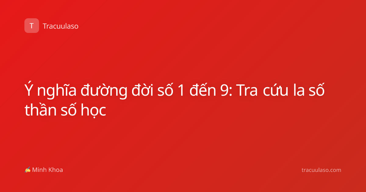 Ý nghĩa đường đời số 1 đến 9: Tra cứu la số thần số học