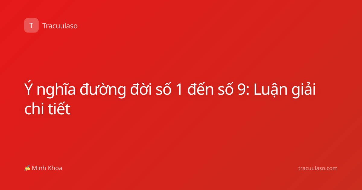 Ý nghĩa đường đời số 1 đến số 9: Luận giải chi tiết