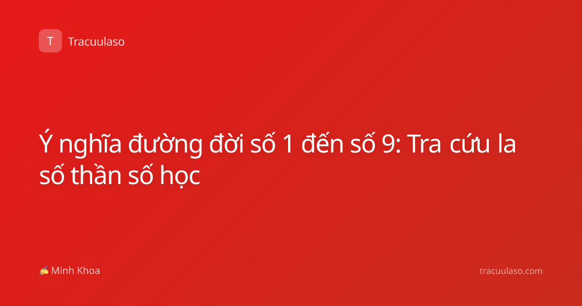 Ý nghĩa đường đời số 1 đến số 9: Tra cứu la số thần số học
