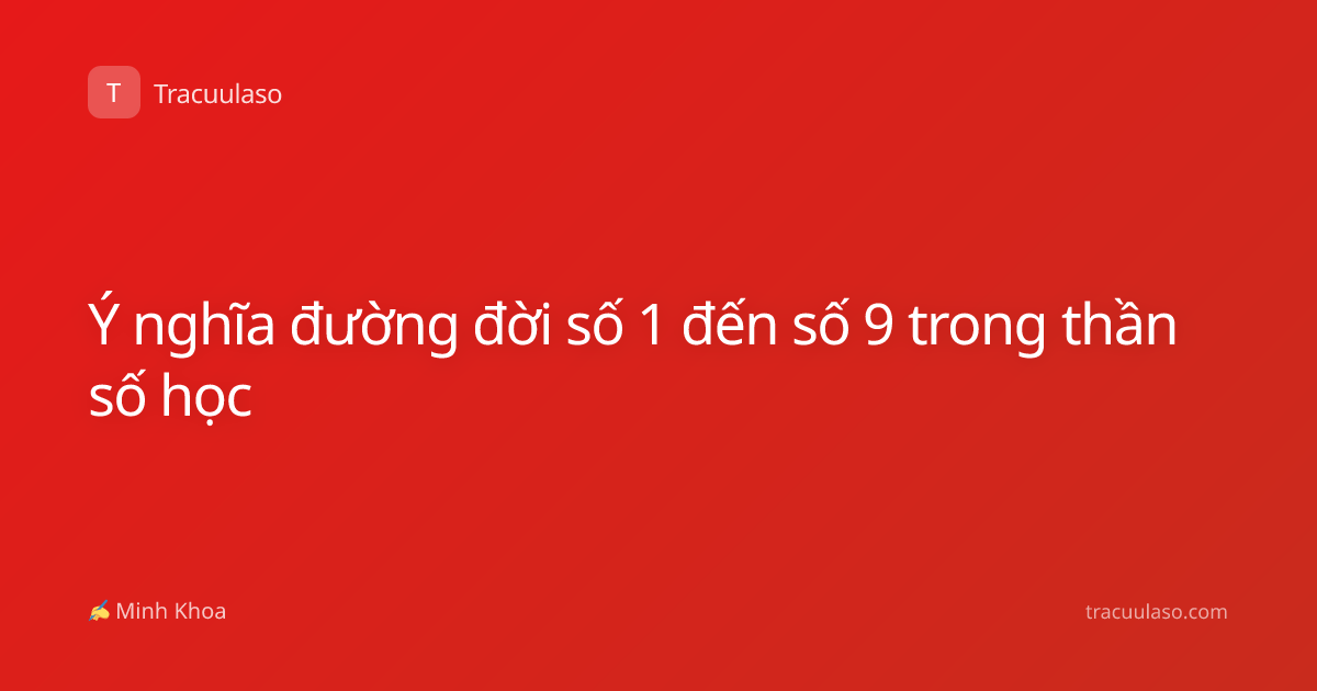Ý nghĩa đường đời số 1 đến số 9 trong thần số học